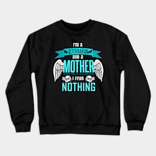 im a veterinarian and a mother I fear nothing Crewneck Sweatshirt